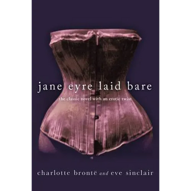 Jane Eyre Laid Bare: The Classic Novel with an Erotic Twist