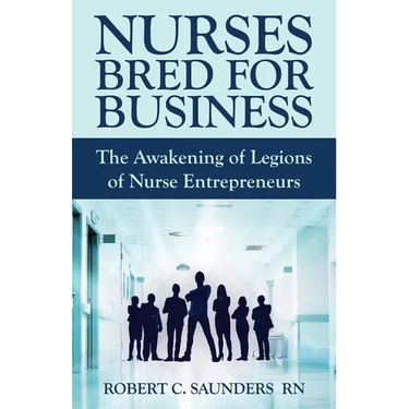 Nurses Bred for Business: The Awakening of Legions of Nurse Entrepreneurs