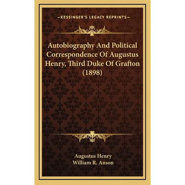 Autobiography And Political Correspondence Of Augustus Henry, Third Duke Of Grafton (1898)