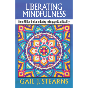 Liberating Mindfulness: From Billion-Dollar Industry to Engaged Spirituality