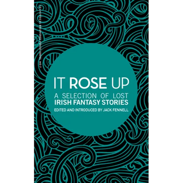 It Rose Up: A Selection of Lost Irish Fantasy Stories