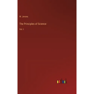 The Principles of Science: Vol. I