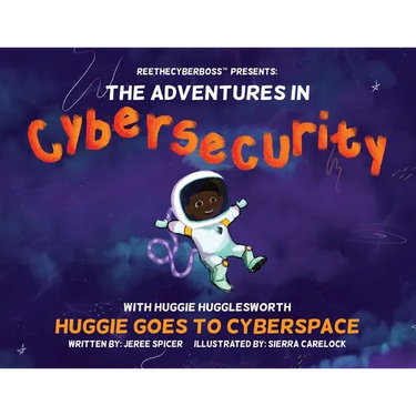 ReeTheCyberBoss(TM) presents The Adventures in Cybersecurity with Huggie Hugglesworth: Huggie Goes to Cyberspace