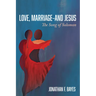 Love, Marriage--And Jesus: The Song of Solomon