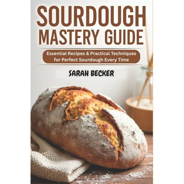 Sourdough Mastery Guide: Essential Recipes & Practical Techniques for Perfect Sourdough Every Time