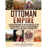 Ottoman Empire: A Captivating Guide to the Rise and Fall of the Ottoman Empire, The Fall of Constantinople, and the Life of Suleiman the Magnificent