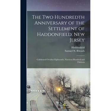 The Two Hundredth Anniversary of the Settlement of Haddonfield, New Jersey: Celebrated October Eighteenth, Nineteen Hundred and Thirteen