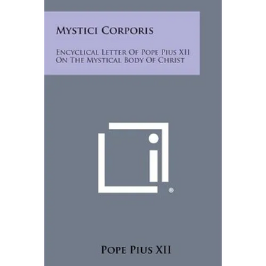 Mystici Corporis: Encyclical Letter of Pope Pius XII on the Mystical Body of Christ