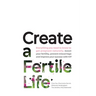 Create a Fertile Life: Everything you need to know to get pregnant naturally, boost your fertility, prevent miscarriage and improve your success with