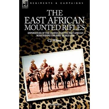 The East African Mounted Rifles - Experiences of the Campaign in the East African Bush During the First World War