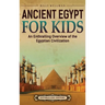 Ancient Egypt for Kids: An Enthralling Overview of the Egyptian Civilization
