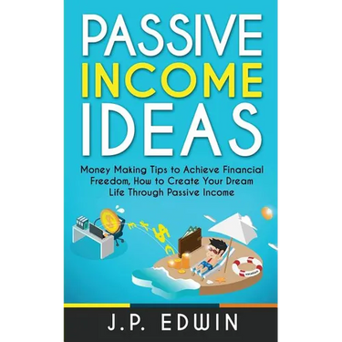 Passive Income Ideas: Money Making Tips to Achieve Financial Freedom, How to Create Your Dream Life Through Passive Income