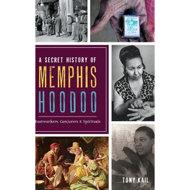 A Secret History of Memphis Hoodoo: Rootworkers, Conjurers & Spirituals