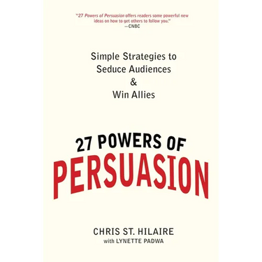 27 Powers of Persuasion: Simple Strategies to Seduce Audiences & Win Allies