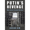 Putin's Revenge: Why Russia Invaded Ukraine