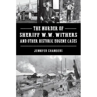 The Murder of Sheriff W. W. Withers and Other Historic Eugene Cases