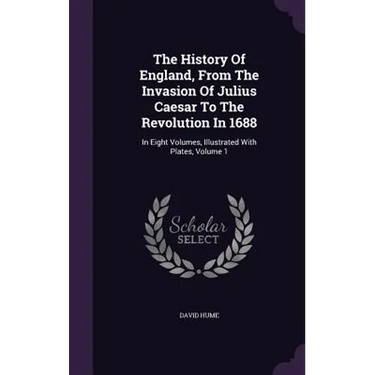 The History Of England, From The Invasion Of Julius Caesar To The Revolution In 1688: In Eight Volumes, Illustrated With Plates, Volume 1