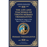 The Life and Teachings of Thoth Hermes Trismegistus: Ancient Wisdom on Divinity, Transformation, and the Cosmos (Deluxe Hardbound Edition)