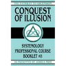 Conquest of Illusion: Systemology Professional Course Booklet #8