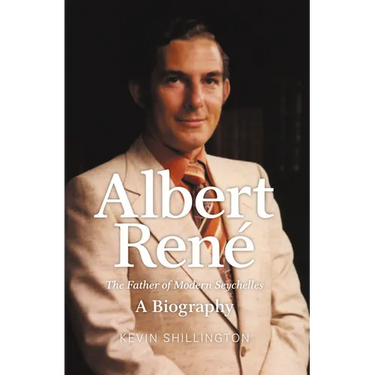 Albert Rene: The Father of Modern Seychelles, a Biography