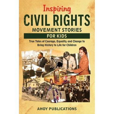 Inspiring Civil Rights Movement Stories for Children: True Tales of Courage, Equality, and Change to Bring History to Life for Children