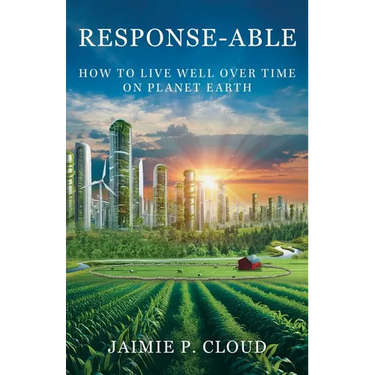 Response-Able: How to Live Well Over Time on Planet Earth