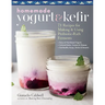 Homemade Yogurt & Kefir: 71 Recipes for Making & Using Probiotic-Rich Ferments
