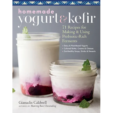 Homemade Yogurt & Kefir: 71 Recipes for Making & Using Probiotic-Rich Ferments