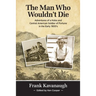 The Man Who Wouldn't Die: Adventures of a Hobo and Soldier of Fortune in the Early 1900's