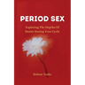 Period Sex: Exploring the Depths of Desire During Your Cycle
