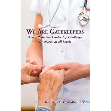 We Are Gatekeepers: A Self-Reflective Leadership Challenge for Nurses at All Levels