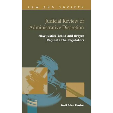 Judicial Review of Administrative Discretion: : How Justices Scalia and Breyer Regulate the Regulators