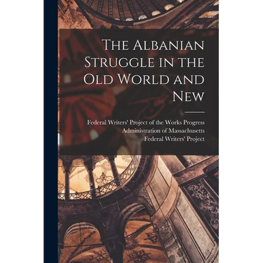 The Albanian Struggle in the Old World and New