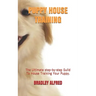 Puppy House Training: The Ultimate step-by-step Guild To House Training Your Puppy.