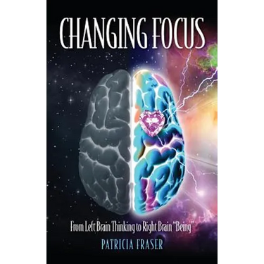 Changing Focus: From Left Brain Thinking to Right Brain "Being"
