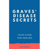 Graves' Disease Secrets: Your Guide for Healing