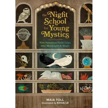 The Night School for Young Mystics: Five Fabulous Field Trips Into Moonlight and Magic