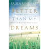 The Better Than My Dreams: Finding What You Long for Where You Might Not Think to Look