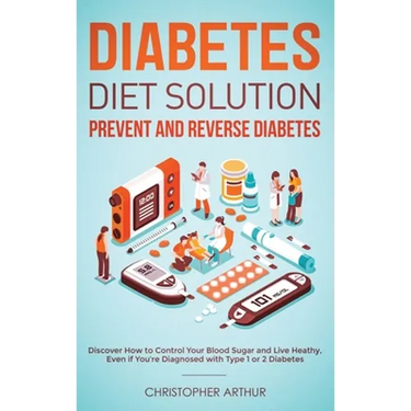 Diabetes Diet Solution: Prevent and Reverse Diabetes: Discover How to Control Your Blood Sugar and Live Heathy, Even if You're Diagnosed with