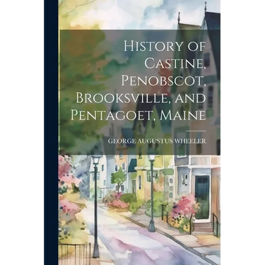 History of Castine, Penobscot, Brooksville, and Pentagoet, Maine