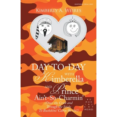 Day-To-Day with Kimberella and Prince Ain't-So-Charmin': (Over the Crick and Through the Sticks to Buckskins' Cabin We Go!)