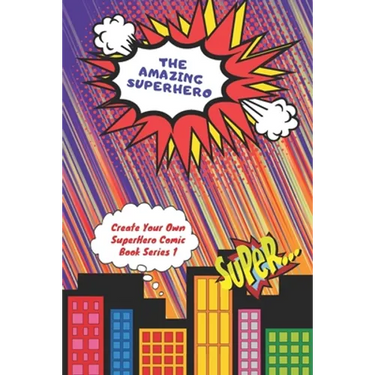 The Amazing Superhero - Create Your Own Superhero Comic Book Series 1: Create Your Superhero Story, Color Your Superhero and Create Your Own Comic Boo
