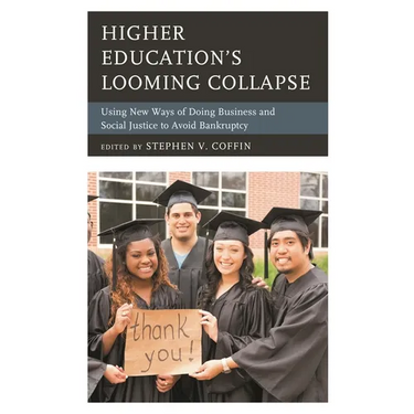 Higher Education's Looming Collapse: Using New Ways of Doing Business and Social Justice to Avoid Bankruptcy