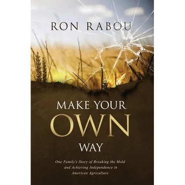 Make Your OWN Way: One Family's Story of Breaking the Mold and Achieving Independence in American Agriculture