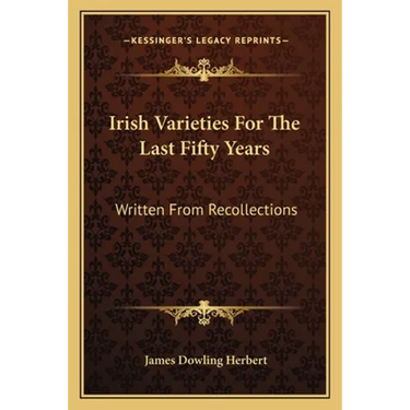 Irish Varieties For The Last Fifty Years: Written From Recollections