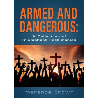 Armed and Dangerous: A Collection of Triumphant Testimonies