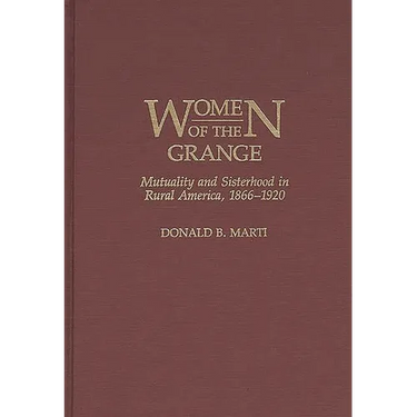 Women of the Grange: Mutuality and Sisterhood in Rural America, 1866-1920