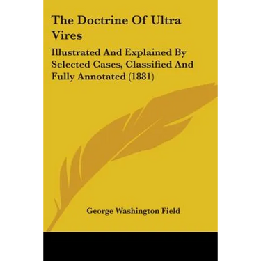 The Doctrine Of Ultra Vires: Illustrated And Explained By Selected Cases, Classified And Fully Annotated (1881)