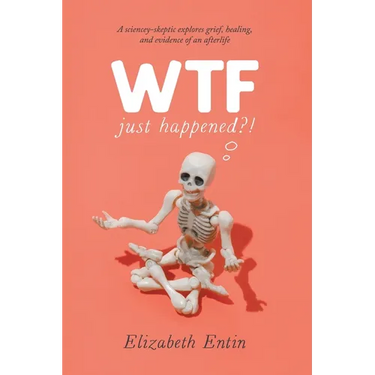 WTF Just Happened?!: A Sciencey Skeptic Explores Grief, Healing, and Evidence of an Afterlife.