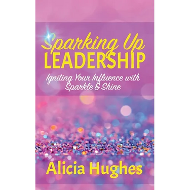 Sparking Up Leadership Igniting your Influence with Sparkle & Shine
